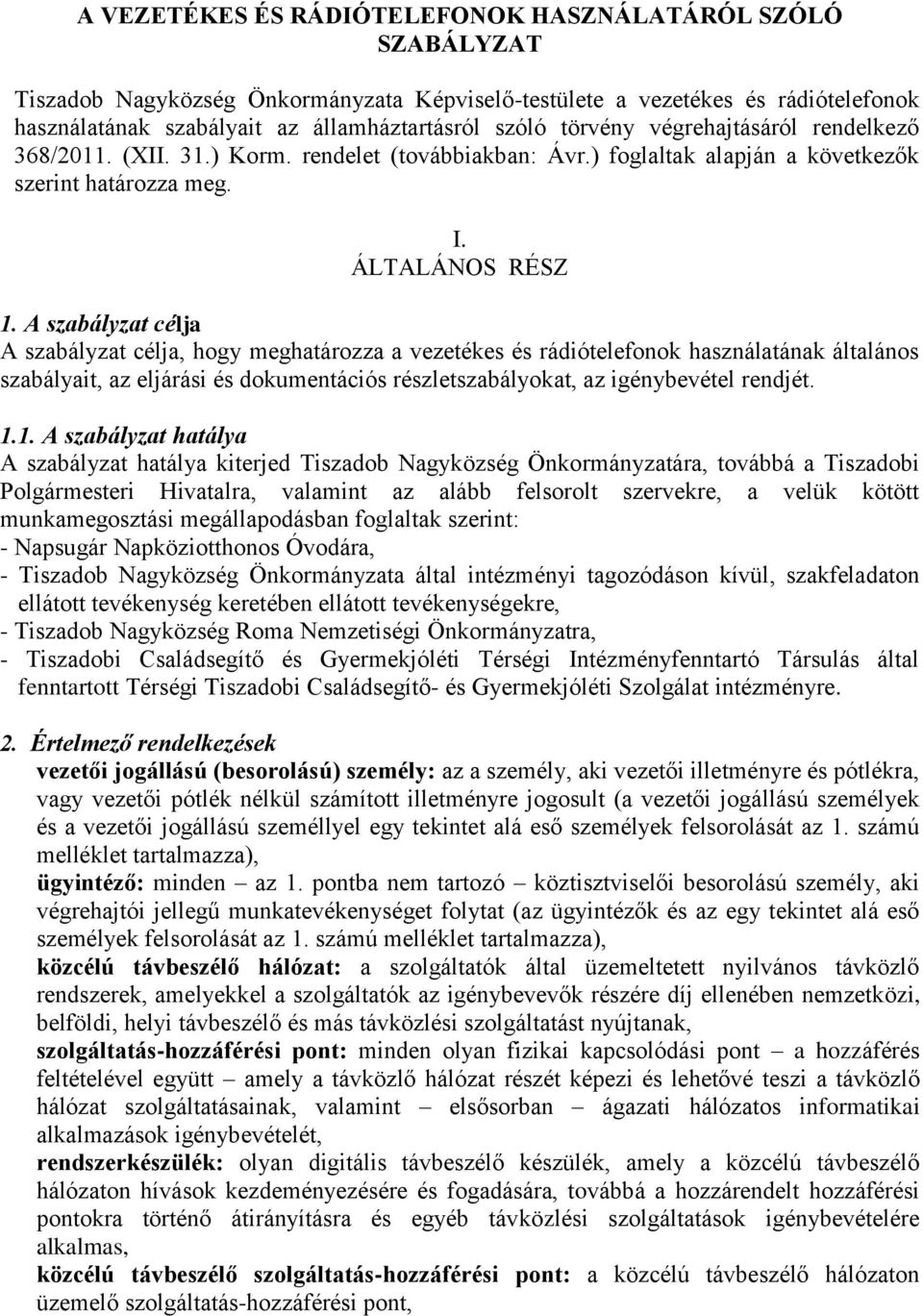 A szabályzat célja A szabályzat célja, hogy meghatározza a vezetékes és rádiótelefonok használatának általános szabályait, az eljárási és dokumentációs részletszabályokat, az igénybevétel rendjét. 1.