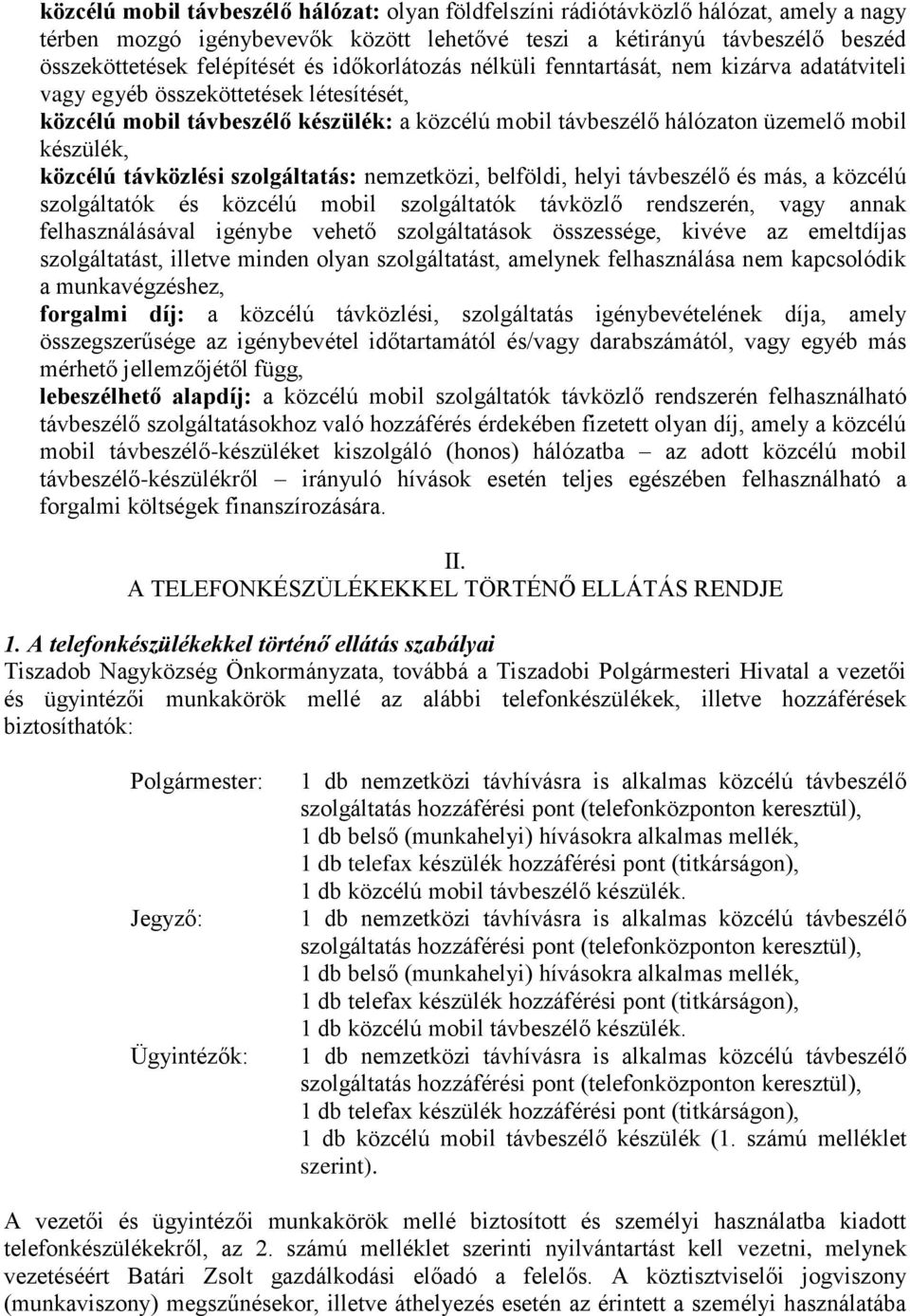 közcélú távközlési szolgáltatás: nemzetközi, belföldi, helyi távbeszélő és más, a közcélú szolgáltatók és közcélú mobil szolgáltatók távközlő rendszerén, vagy annak felhasználásával igénybe vehető