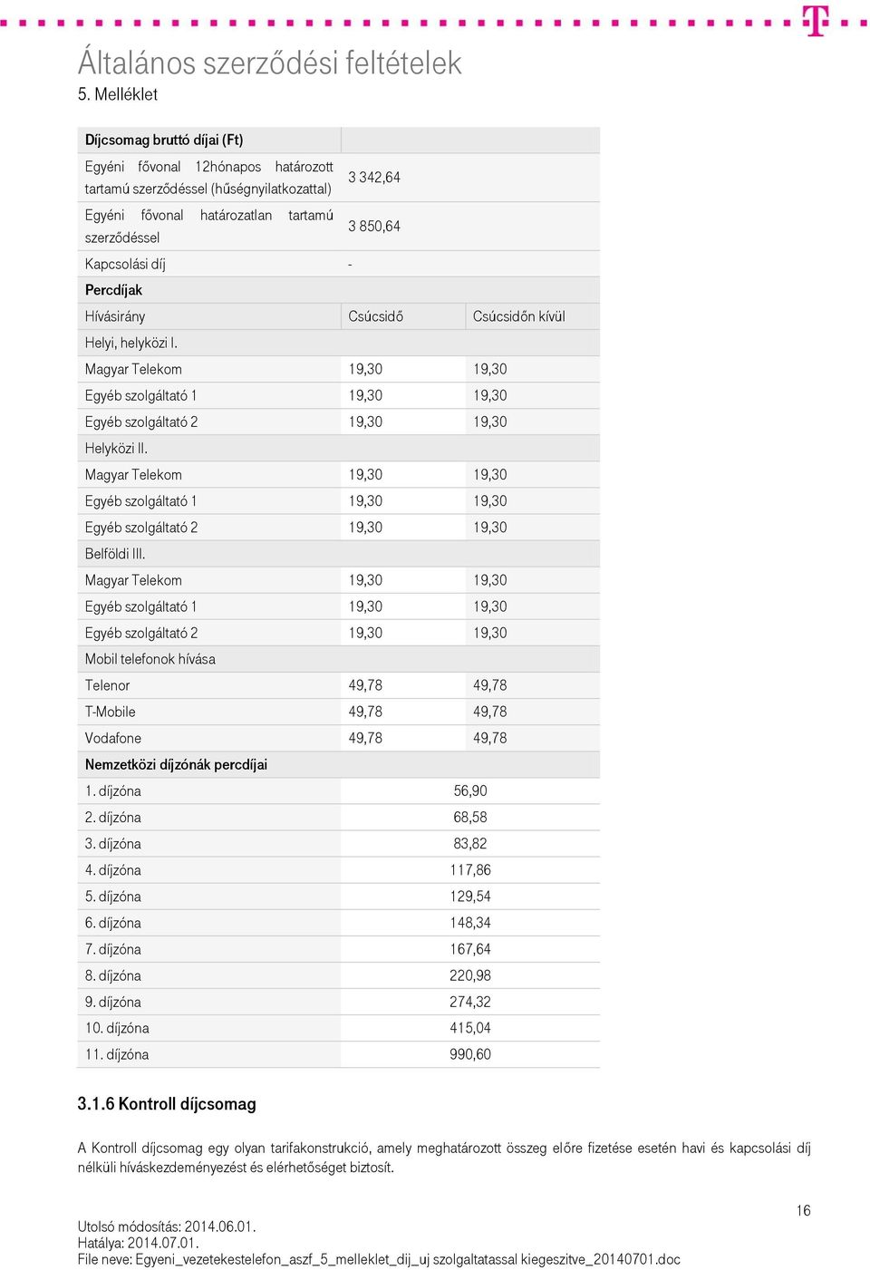 Magyar Telekom 19,30 19,30 Egyéb szolgáltató 1 19,30 19,30 Egyéb szolgáltató 2 19,30 19,30 Belföldi III.