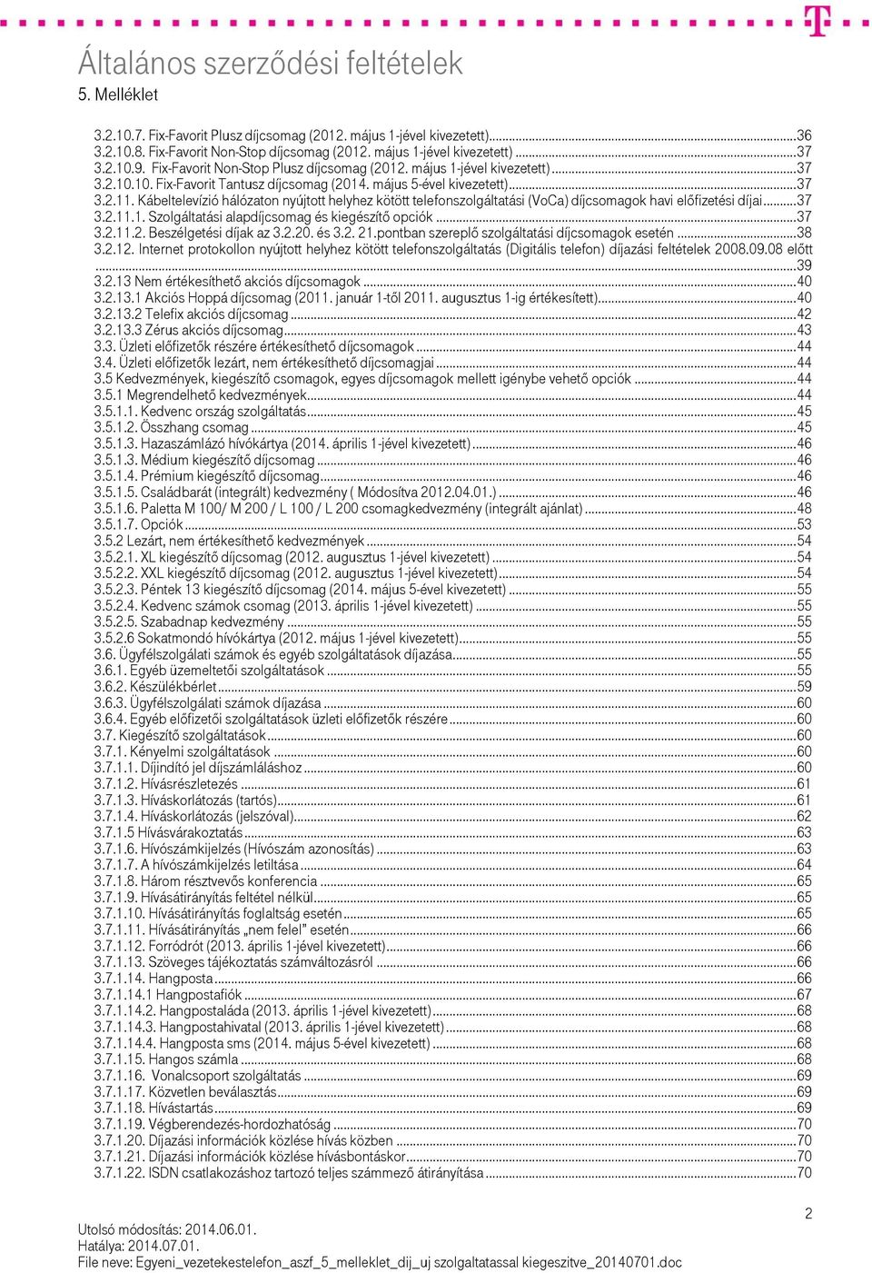 Kábeltelevízió hálózaton nyújtott helyhez kötött telefonszolgáltatási (VoCa) díjcsomagok havi előfizetési díjai... 37 3.2.11.1. Szolgáltatási alapdíjcsomag és kiegészítő opciók... 37 3.2.11.2. Beszélgetési díjak az 3.