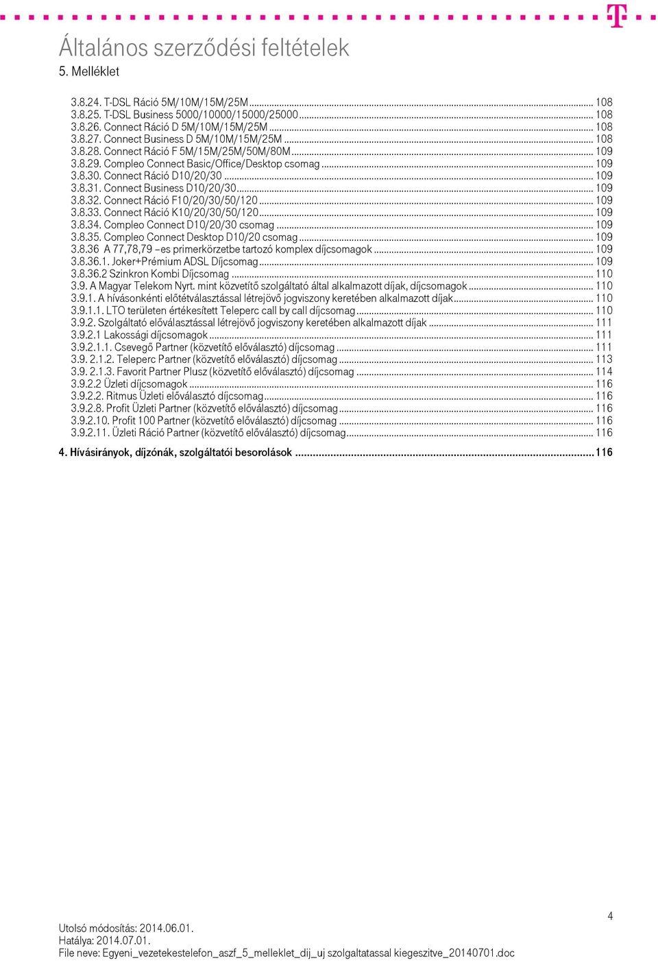 Connect Ráció F10/20/30/50/120... 109 3.8.33. Connect Ráció K10/20/30/50/120... 109 3.8.34. Compleo Connect D10/20/30 csomag... 109 3.8.35. Compleo Connect Desktop D10/20 csomag... 109 3.8.36 A 77,78,79 es primerkörzetbe tartozó komplex díjcsomagok.