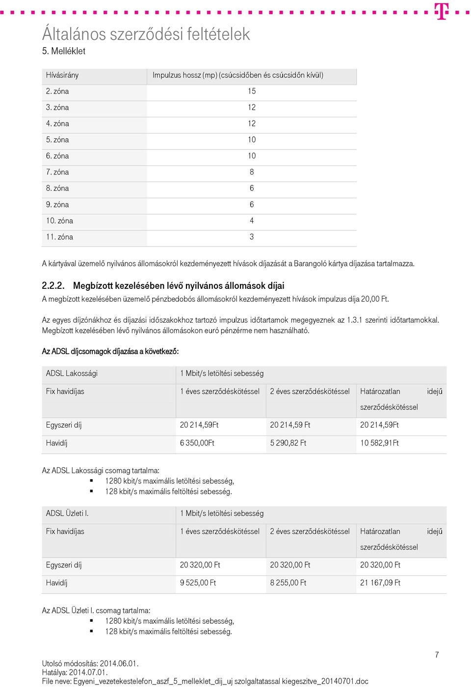 2.2. Megbízott kezelésében lévő nyilvános állomások díjai A megbízott kezelésében üzemelő pénzbedobós állomásokról kezdeményezett hívások impulzus díja 20,00 Ft.