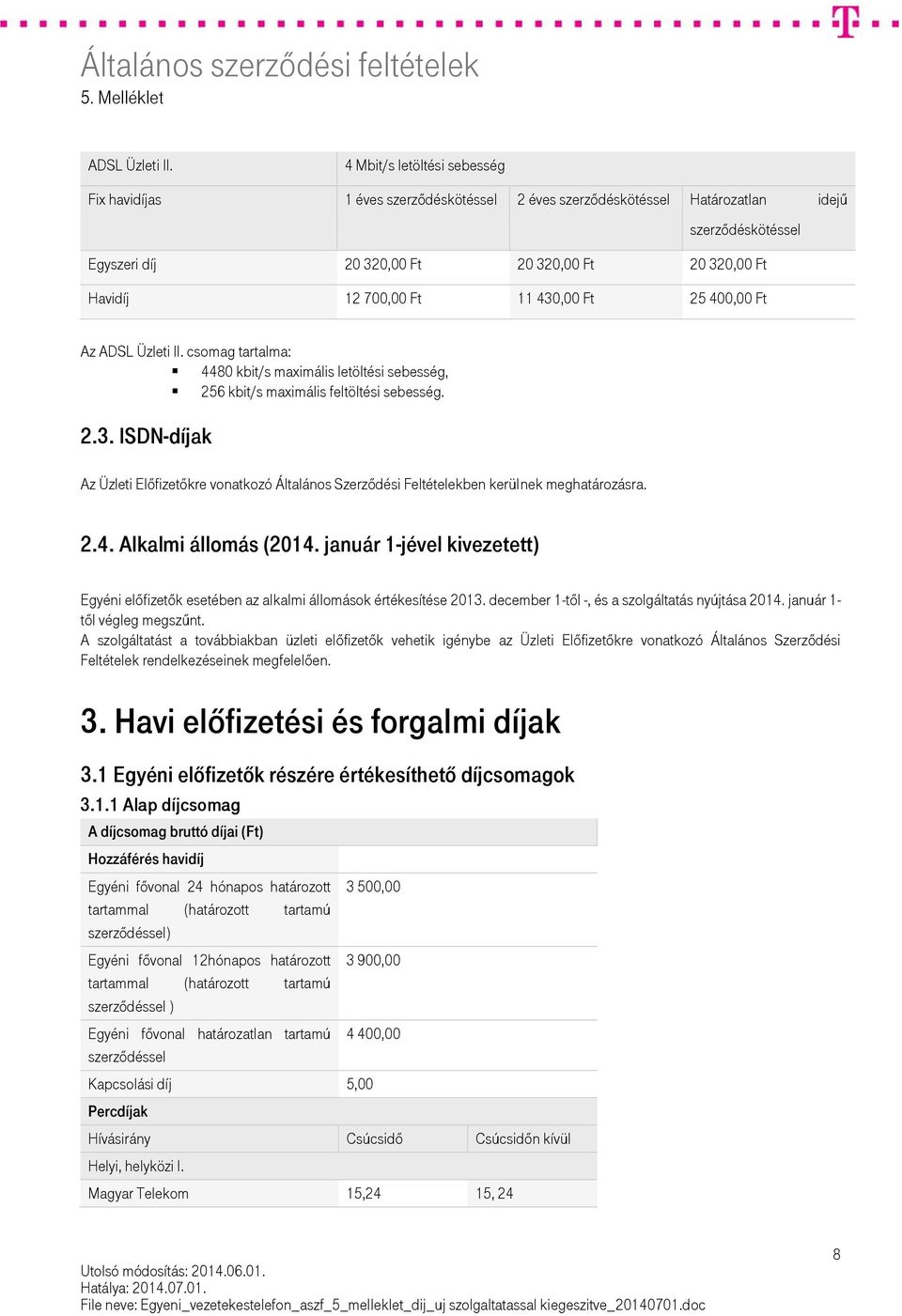 Ft 11 430,00 Ft 25 400,00 Ft Az  csomag tartalma: 4480 kbit/s maximális letöltési sebesség, 256 kbit/s maximális feltöltési sebesség. 2.3. ISDN-díjak Az Üzleti Előfizetőkre vonatkozó Általános Szerződési Feltételekben kerülnek meghatározásra.