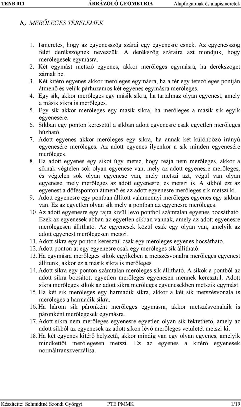 Két kitérő egyenes akkor merőleges egymásra, ha a tér egy tetszőleges pontján átmenő és velük párhuzamos két egyenes egymásra merőleges. 4.