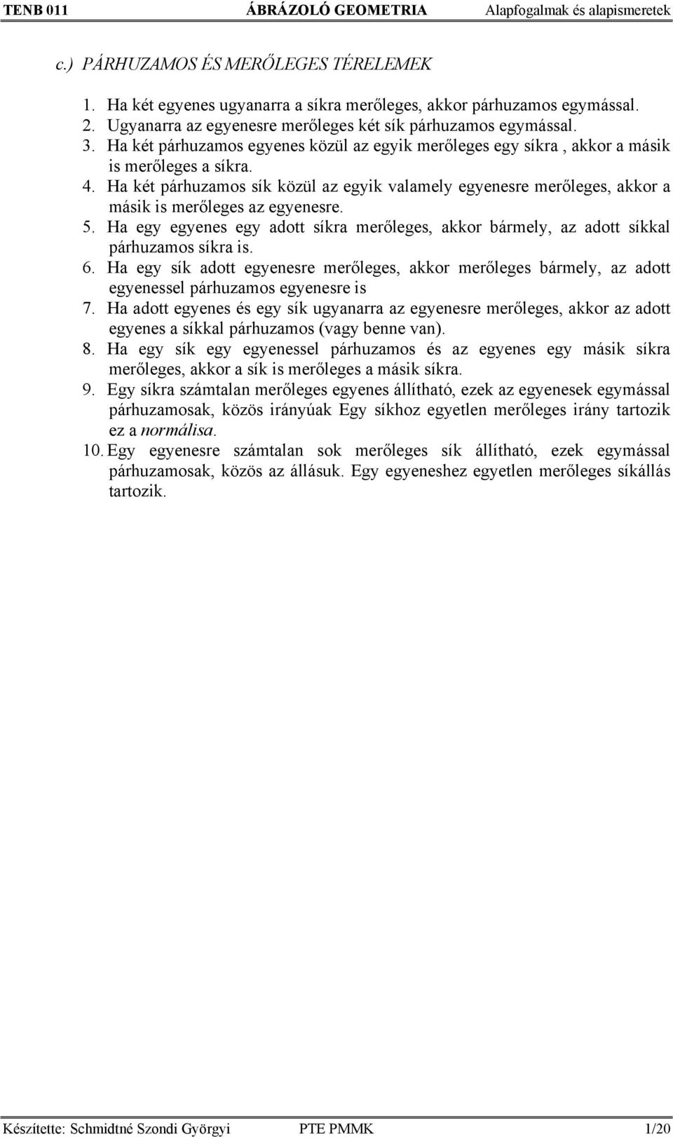 Ha két párhuzamos sík közül az egyik valamely egyenesre merőleges, akkor a másik is merőleges az egyenesre. 5.