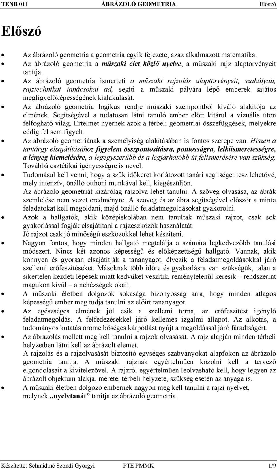 Az ábrázoló geometria ismerteti a műszaki rajzolás alaptörvényeit, szabályait, rajztechnikai tanácsokat ad, segíti a műszaki pályára lépő emberek sajátos megfigyelőképességének kialakulását.