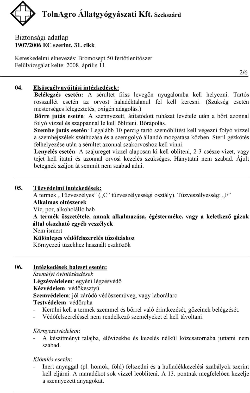 Szembe jutás esetén: Legalább 10 percig tartó szemöblítést kell végezni folyó vízzel a szemhéjszélek széthúzása és a szemgolyó állandó mozgatása közben.