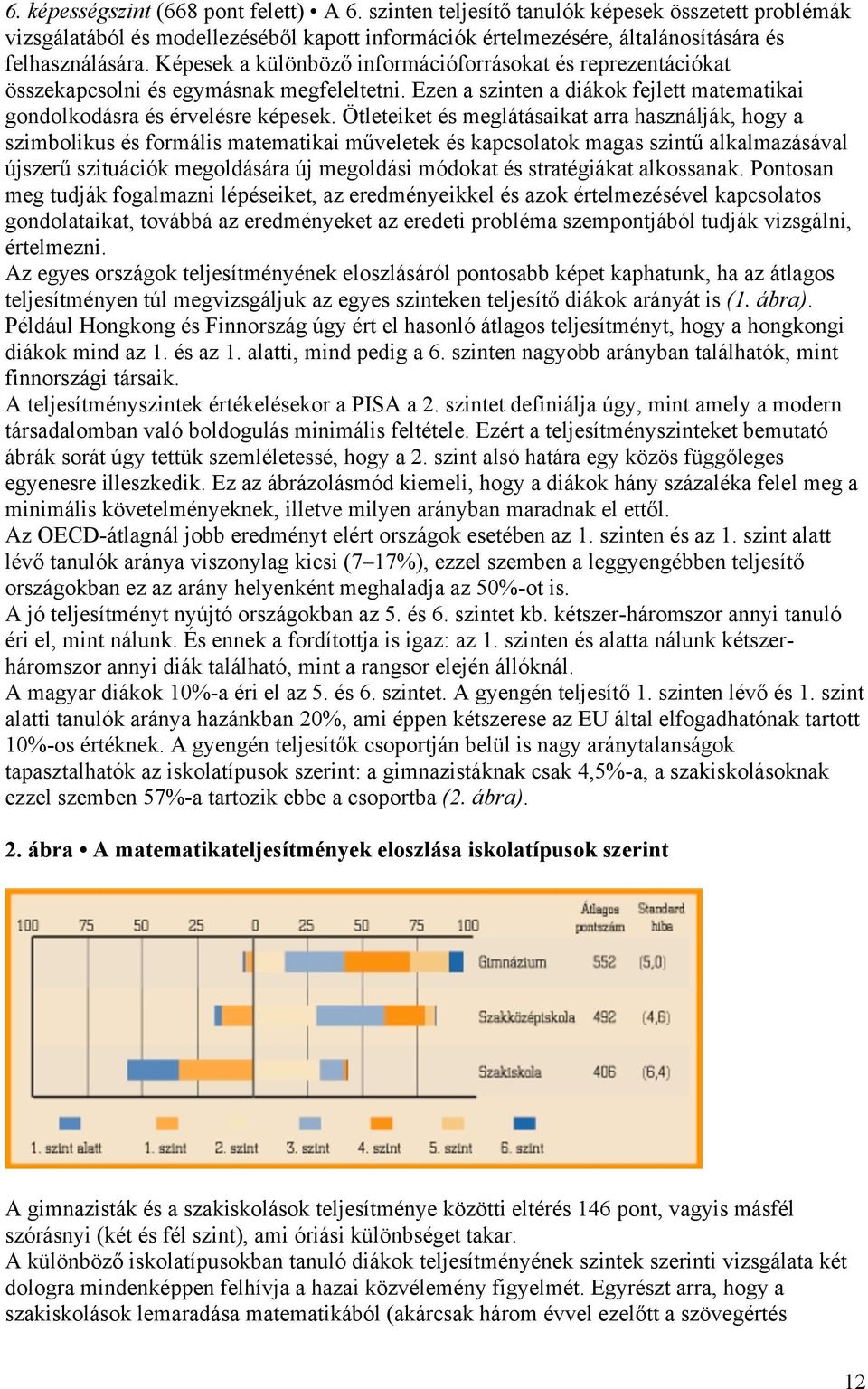 Ötleteiket és meglátásaikat arra használják, hogy a szimbolikus és formális matematikai műveletek és kapcsolatok magas szintű alkalmazásával újszerű szituációk megoldására új megoldási módokat és