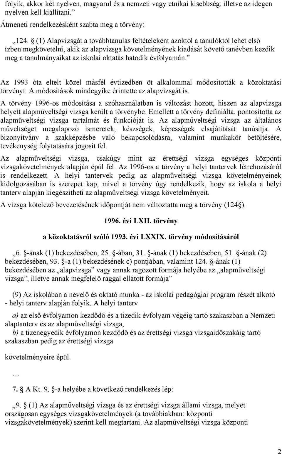 oktatás hatodik évfolyamán. Az 1993 óta eltelt közel másfél évtizedben öt alkalommal módosították a közoktatási törvényt. A módosítások mindegyike érintette az alapvizsgát is.