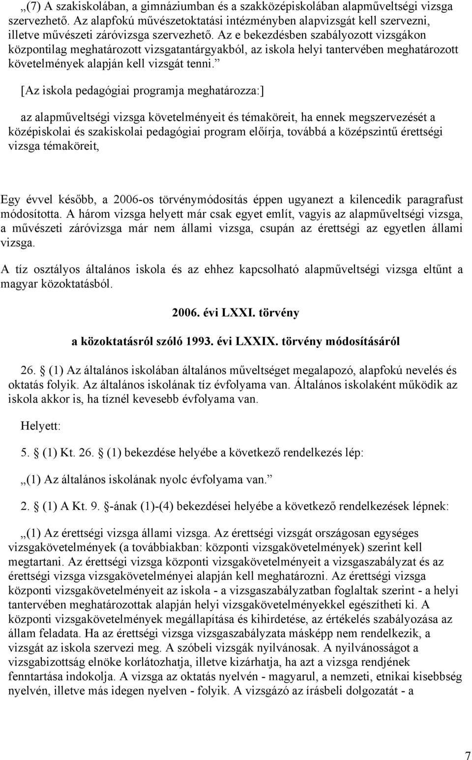 Az e bekezdésben szabályozott vizsgákon központilag meghatározott vizsgatantárgyakból, az iskola helyi tantervében meghatározott követelmények alapján kell vizsgát tenni.