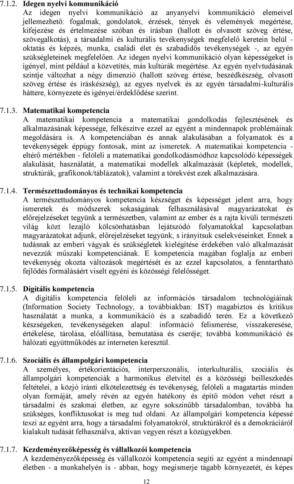 szóban és írásban (hallott és olvasott szöveg értése, szövegalkotás), a társadalmi és kulturális tevékenységek megfelelő keretein belül - oktatás és képzés, munka, családi élet és szabadidős