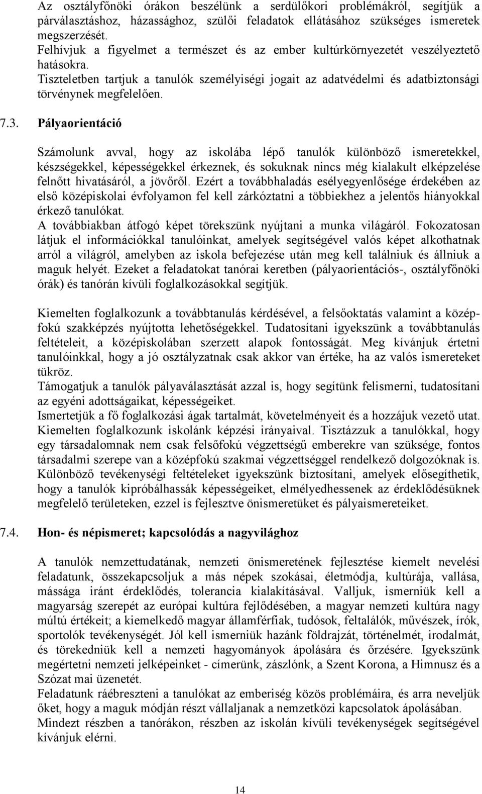 3. Pályaorientáció Számolunk avval, hogy az iskolába lépő tanulók különböző ismeretekkel, készségekkel, képességekkel érkeznek, és sokuknak nincs még kialakult elképzelése felnőtt hivatásáról, a