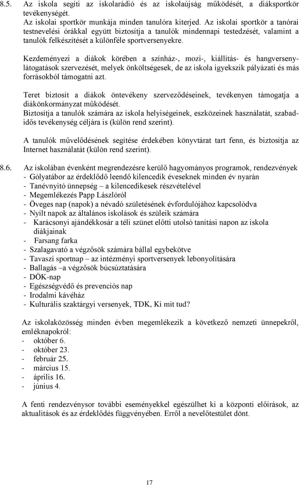 Kezdeményezi a diákok körében a színház-, mozi-, kiállítás- és hangversenylátogatások szervezését, melyek önköltségesek, de az iskola igyekszik pályázati és más forrásokból támogatni azt.