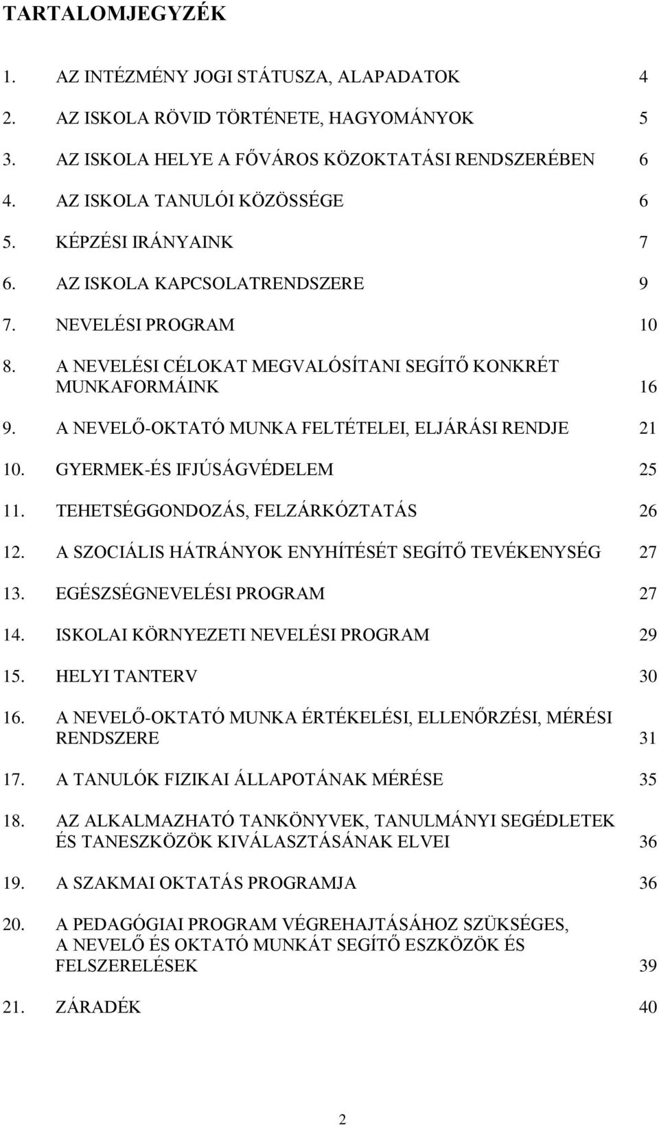 A NEVELŐ-OKTATÓ MUNKA FELTÉTELEI, ELJÁRÁSI RENDJE 21 10. GYERMEK-ÉS IFJÚSÁGVÉDELEM 25 11. TEHETSÉGGONDOZÁS, FELZÁRKÓZTATÁS 26 12. A SZOCIÁLIS HÁTRÁNYOK ENYHÍTÉSÉT SEGÍTŐ TEVÉKENYSÉG 27 13.