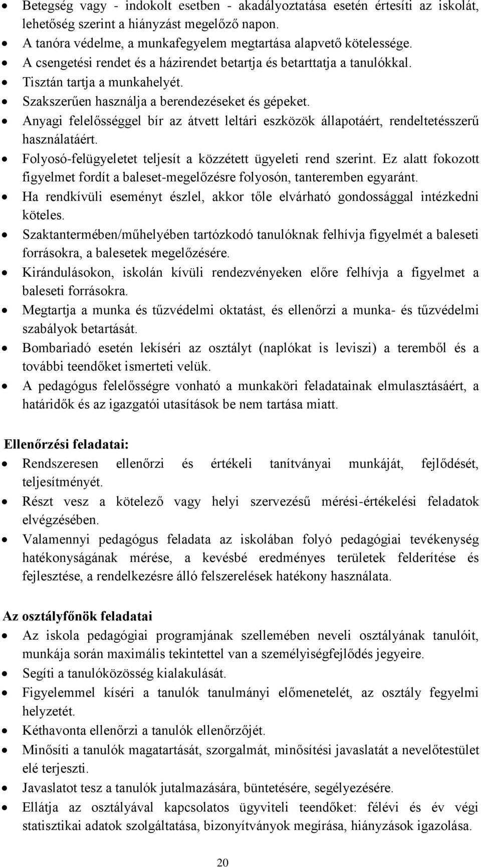 Anyagi felelősséggel bír az átvett leltári eszközök állapotáért, rendeltetésszerű használatáért. Folyosó-felügyeletet teljesít a közzétett ügyeleti rend szerint.