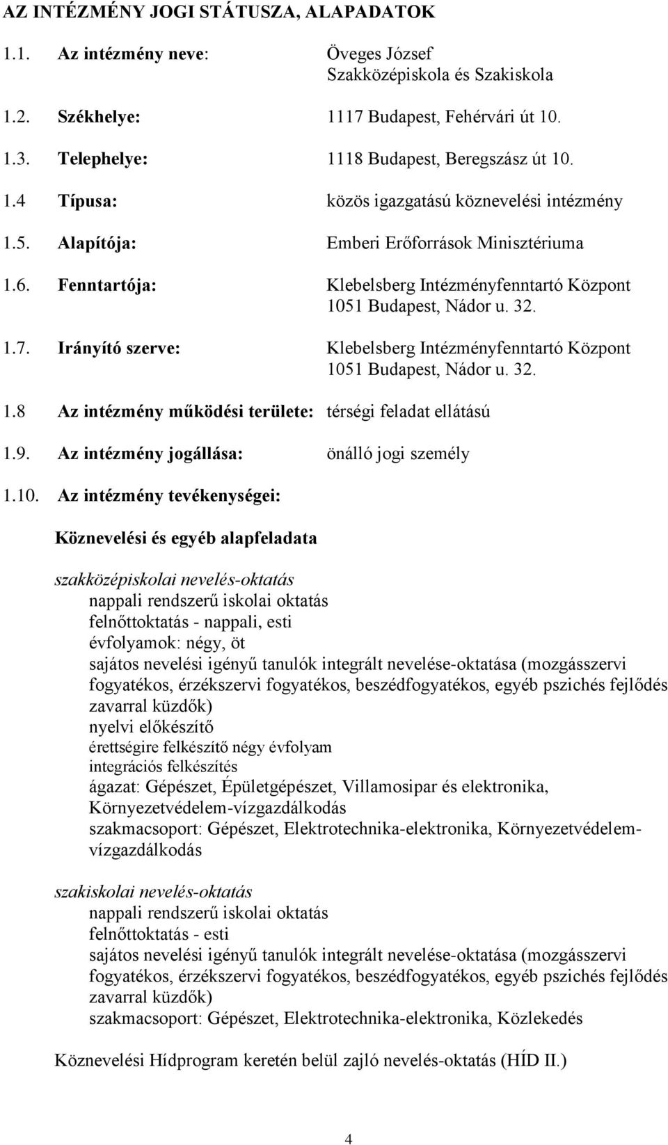 Fenntartója: Klebelsberg Intézményfenntartó Központ 1051 Budapest, Nádor u. 32. 1.7. Irányító szerve: Klebelsberg Intézményfenntartó Központ 1051 Budapest, Nádor u. 32. 1.8 Az intézmény működési területe: térségi feladat ellátású 1.