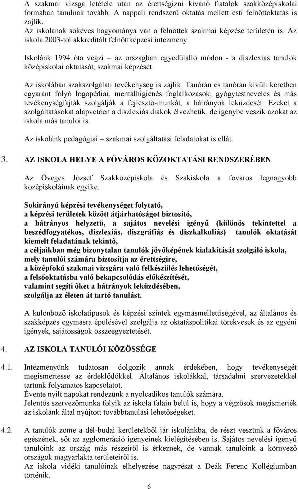 Iskolánk 1994 óta végzi az országban egyedülálló módon - a diszlexiás tanulók középiskolai oktatását, szakmai képzését. Az iskolában szakszolgálati tevékenység is zajlik.