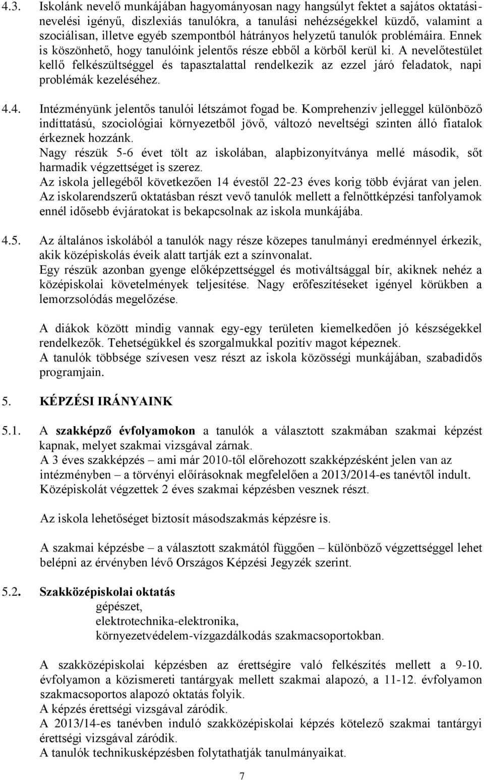 A nevelőtestület kellő felkészültséggel és tapasztalattal rendelkezik az ezzel járó feladatok, napi problémák kezeléséhez. 4.4. Intézményünk jelentős tanulói létszámot fogad be.