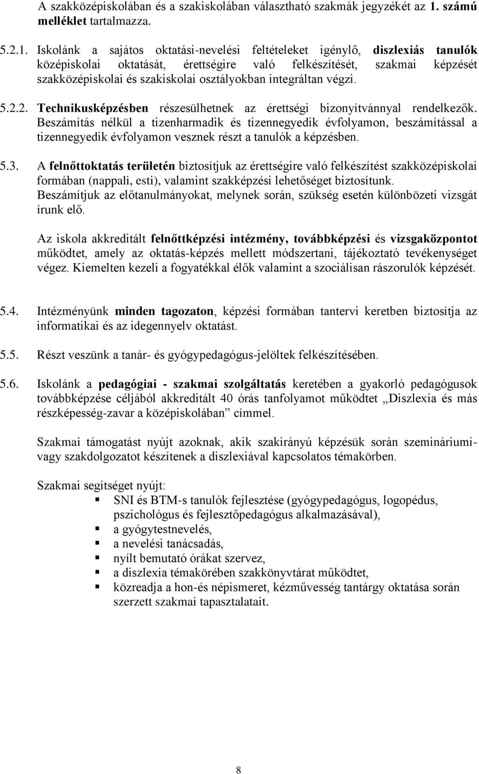 Iskolánk a sajátos oktatási-nevelési feltételeket igénylő, diszlexiás tanulók középiskolai oktatását, érettségire való felkészítését, szakmai képzését szakközépiskolai és szakiskolai osztályokban