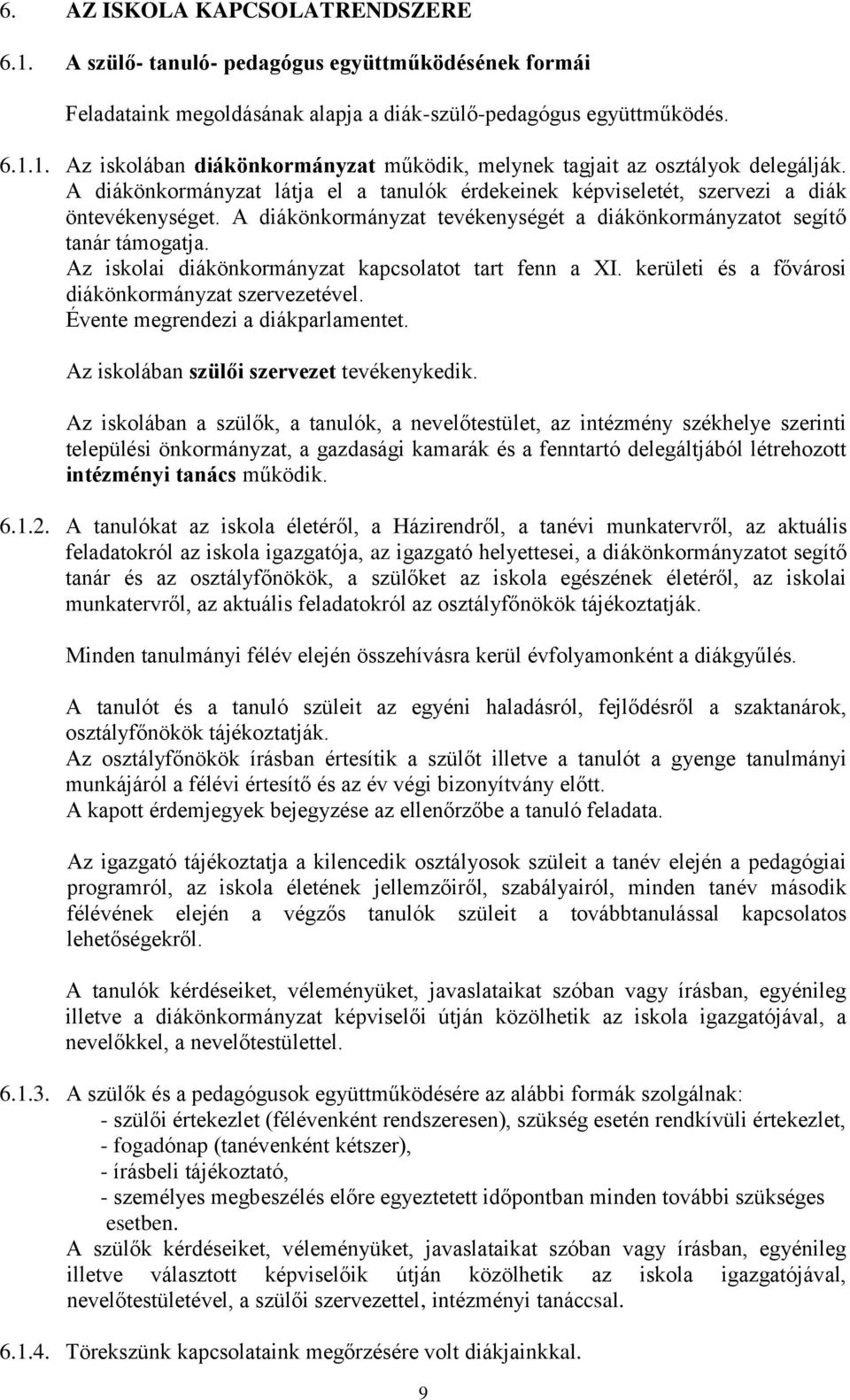 Az iskolai diákönkormányzat kapcsolatot tart fenn a XI. kerületi és a fővárosi diákönkormányzat szervezetével. Évente megrendezi a diákparlamentet. Az iskolában szülői szervezet tevékenykedik.