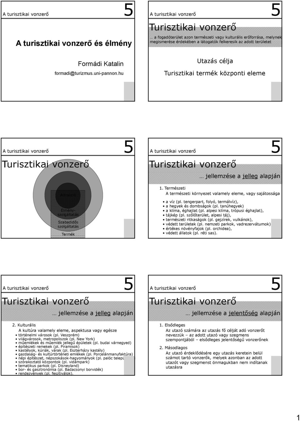 Turisztikai vonzerő Turisztikai vonzerő jellemzése a jelleg alapján Attrakció Élményszolgáltatás Szabadidős szolgáltatás Termék 1.