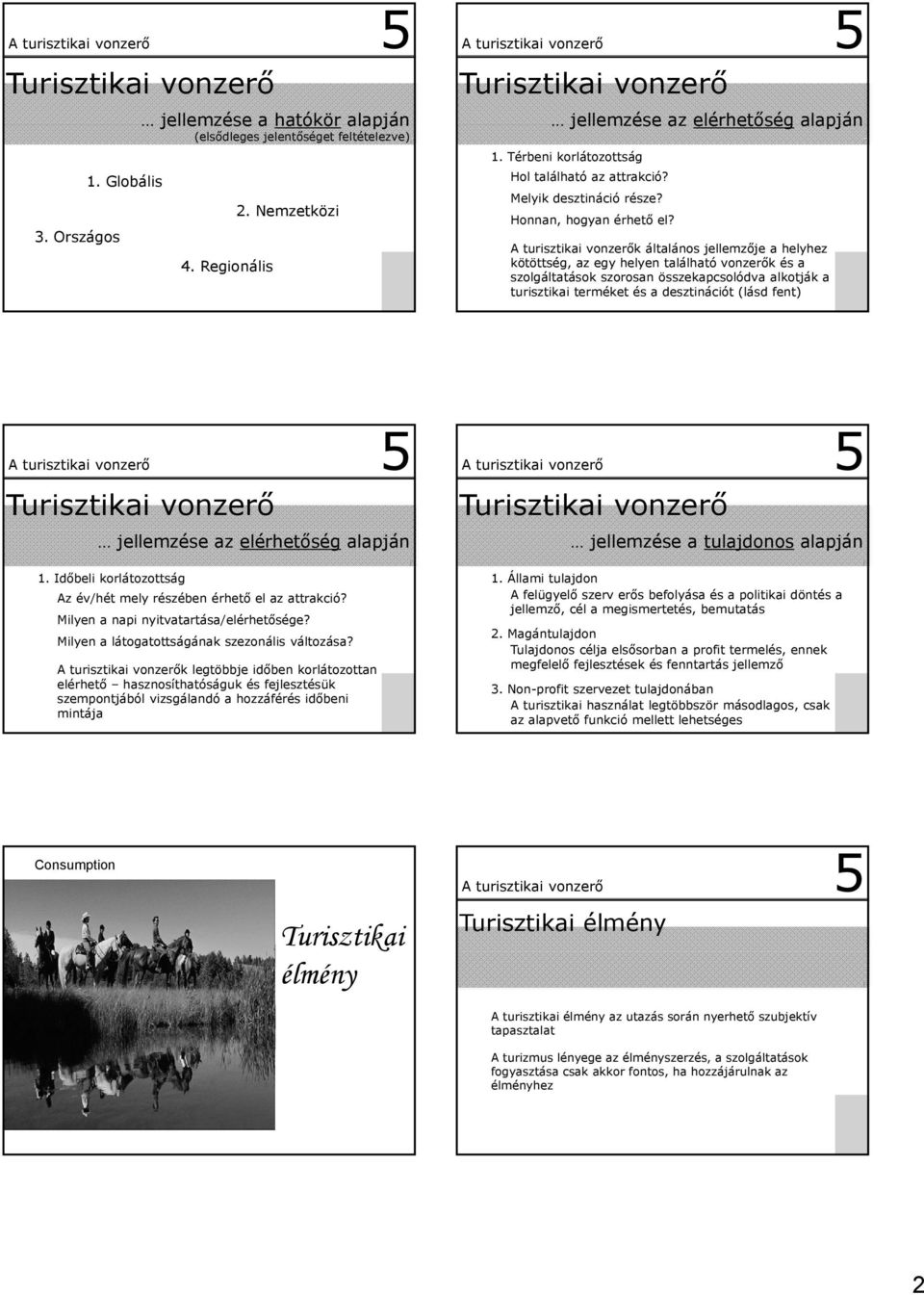 k általános jellemzője a helyhez kötöttség, az egy helyen található vonzerők és a szolgáltatások szorosan összekapcsolódva alkotják a turisztikai et és a desztinációt (lásd fent) Turisztikai vonzerő