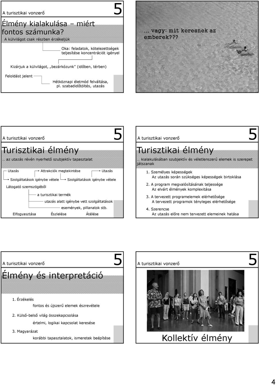 szabadidőtöltés, utazás Turisztikai élmény Turisztikai élmény az utazás révén nyerhető szubjektív tapasztalat Utazás Attrakciók megtekintése Utazás Szolgáltatások igénybe vétele Szolgáltatások