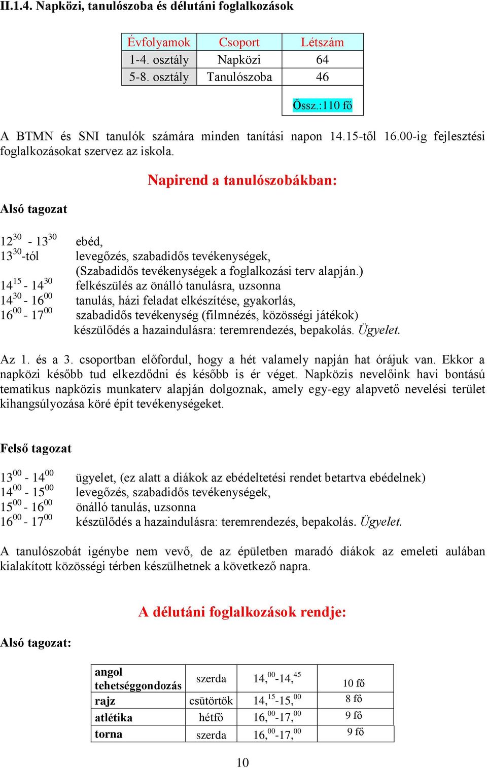 Alsó tagozat Napirend a tanulószobákban: 12 30-13 30 ebéd, 13 30 -tól levegőzés, szabadidős tevékenységek, (Szabadidős tevékenységek a foglalkozási terv alapján.