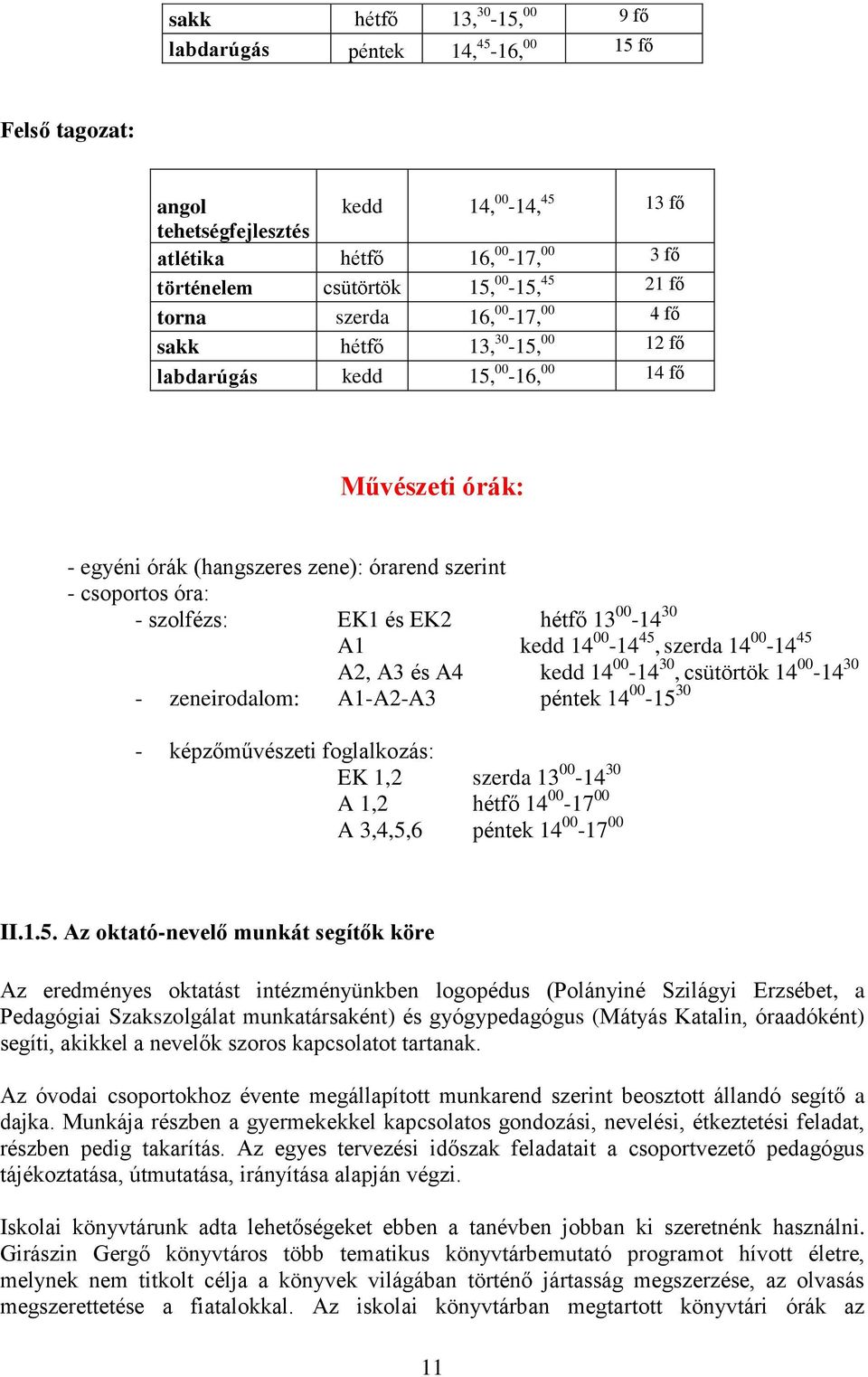 szolfézs: EK1 és EK2 hétfő 13 00-14 30 A1 kedd 14 00-14 45, szerda 14 00-14 45 A2, A3 és A4 kedd 14 00-14 30, csütörtök 14 00-14 30 - zeneirodalom: A1-A2-A3 péntek 14 00-15 30 - képzőművészeti