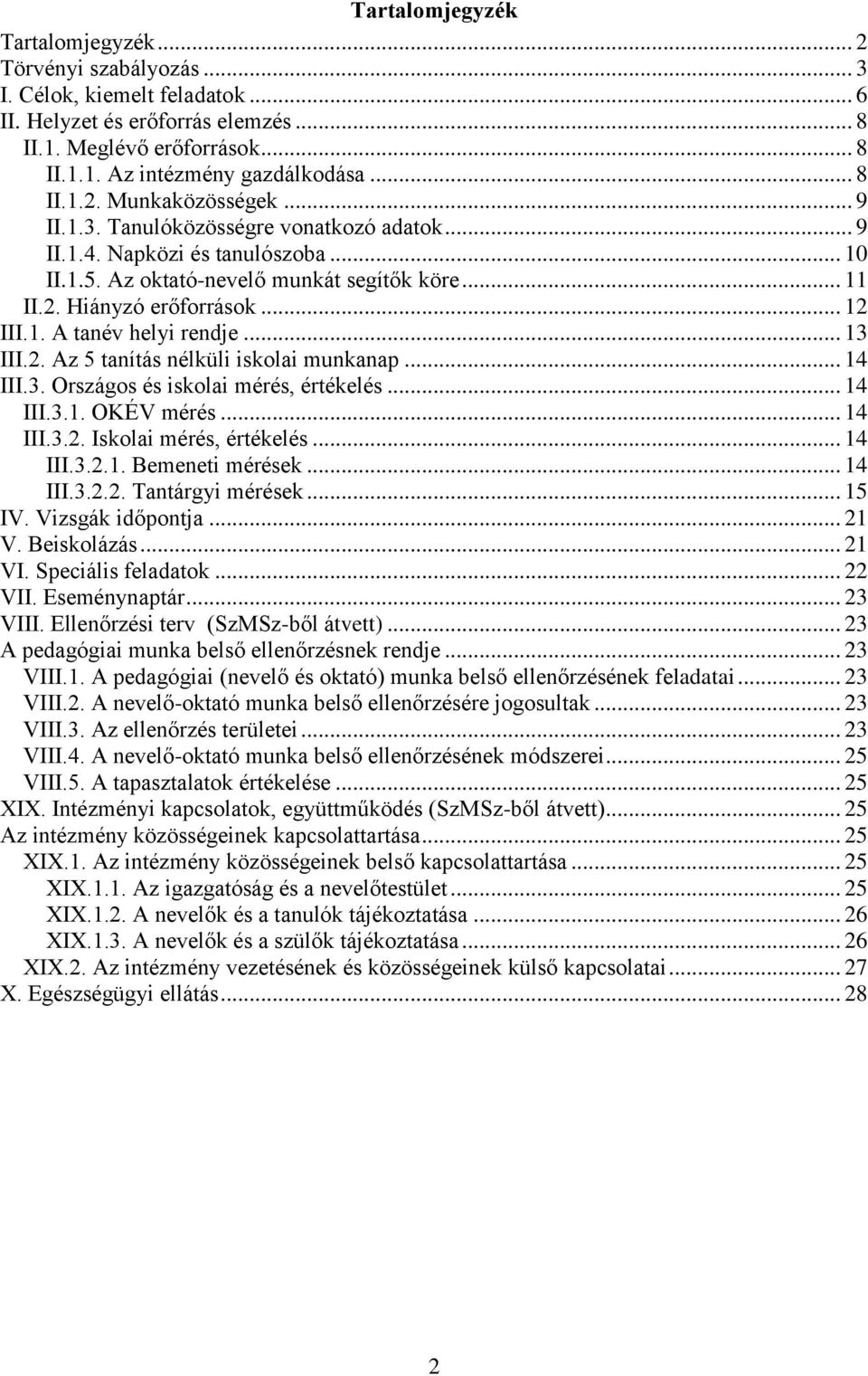 .. 12 III.1. A tanév helyi rendje... 13 III.2. Az 5 tanítás nélküli iskolai munkanap... 14 III.3. Országos és iskolai mérés, értékelés... 14 III.3.1. OKÉV mérés... 14 III.3.2. Iskolai mérés, értékelés.