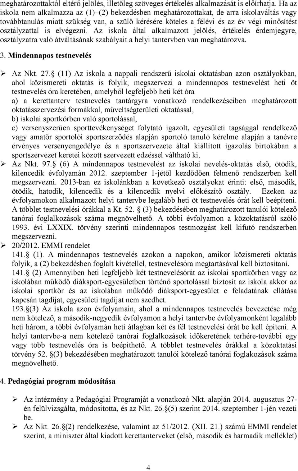 osztályzattal is elvégezni. Az iskola által alkalmazott jelölés, értékelés érdemjegyre, osztályzatra való átváltásának szabályait a helyi tantervben van meghatározva. 3.