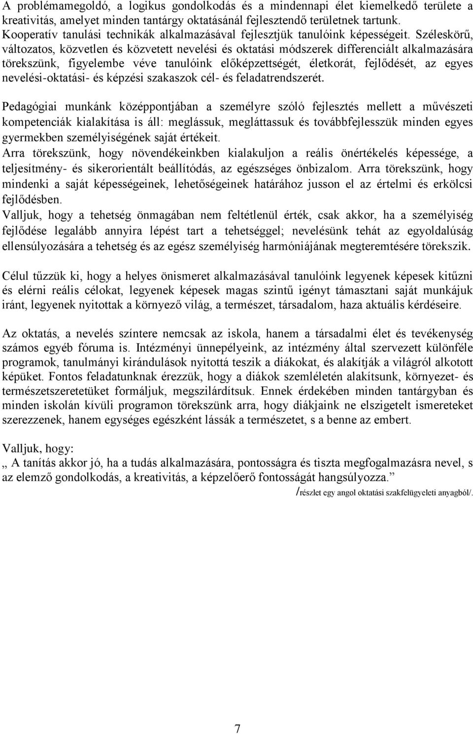 Széleskörű, változatos, közvetlen és közvetett nevelési és oktatási módszerek differenciált alkalmazására törekszünk, figyelembe véve tanulóink előképzettségét, életkorát, fejlődését, az egyes