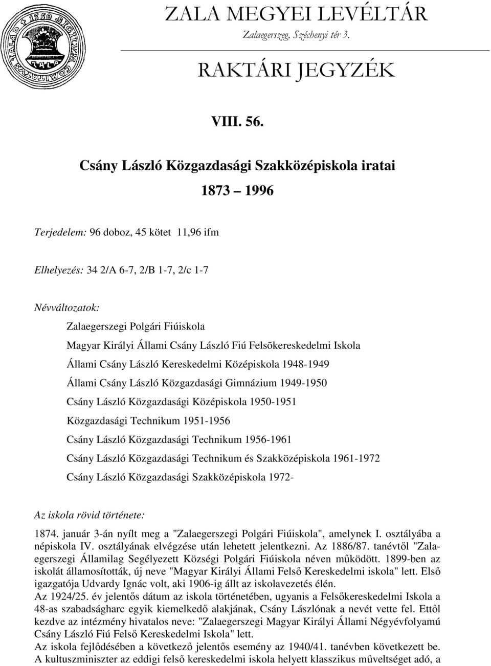 Királyi Állami Csány László Fiú Felsõkereskedelmi Iskola Állami Csány László Kereskedelmi Középiskola 1948-1949 Állami Csány László Közgazdasági Gimnázium 1949-1950 Csány László Közgazdasági