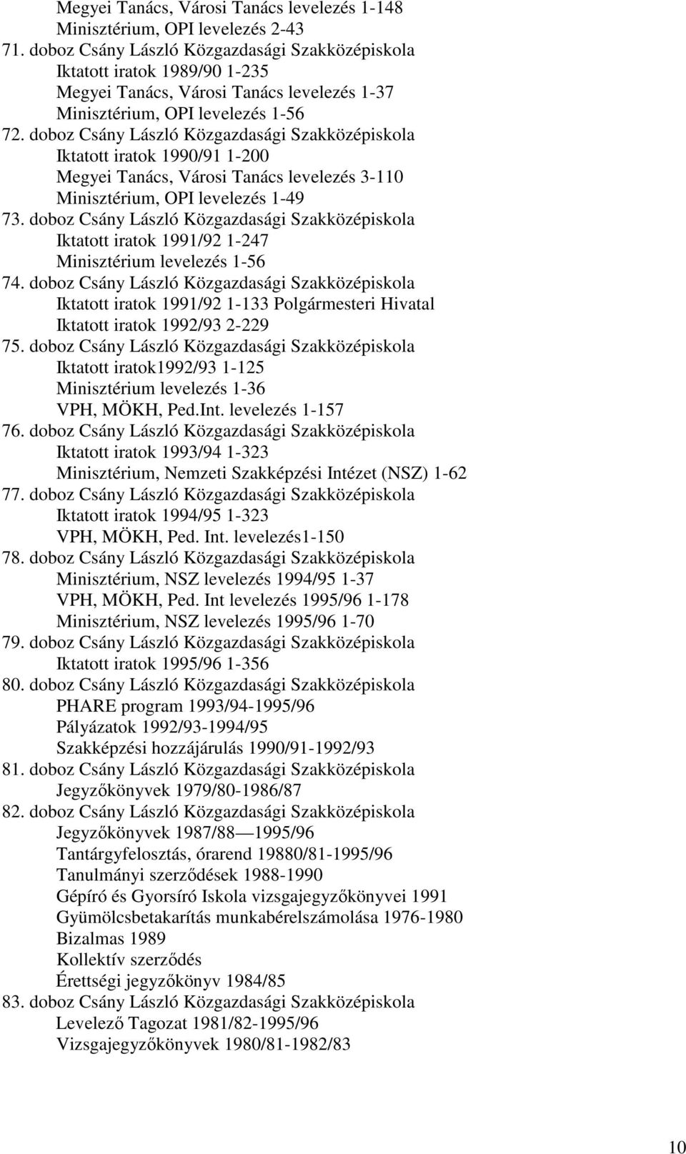 doboz Csány László Közgazdasági Szakközépiskola Iktatott iratok 1990/91 1-200 Megyei Tanács, Városi Tanács levelezés 3-110 Minisztérium, OPI levelezés 1-49 73.