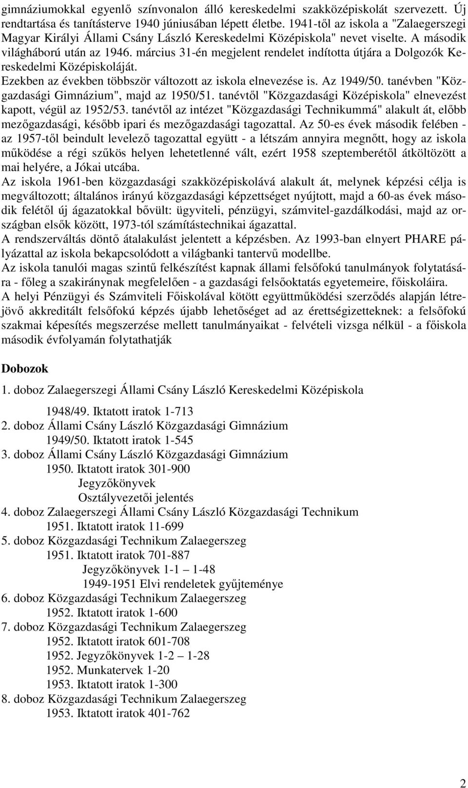 március 31-én megjelent rendelet indította útjára a Dolgozók Kereskedelmi Középiskoláját. Ezekben az években többször változott az iskola elnevezése is. Az 1949/50.