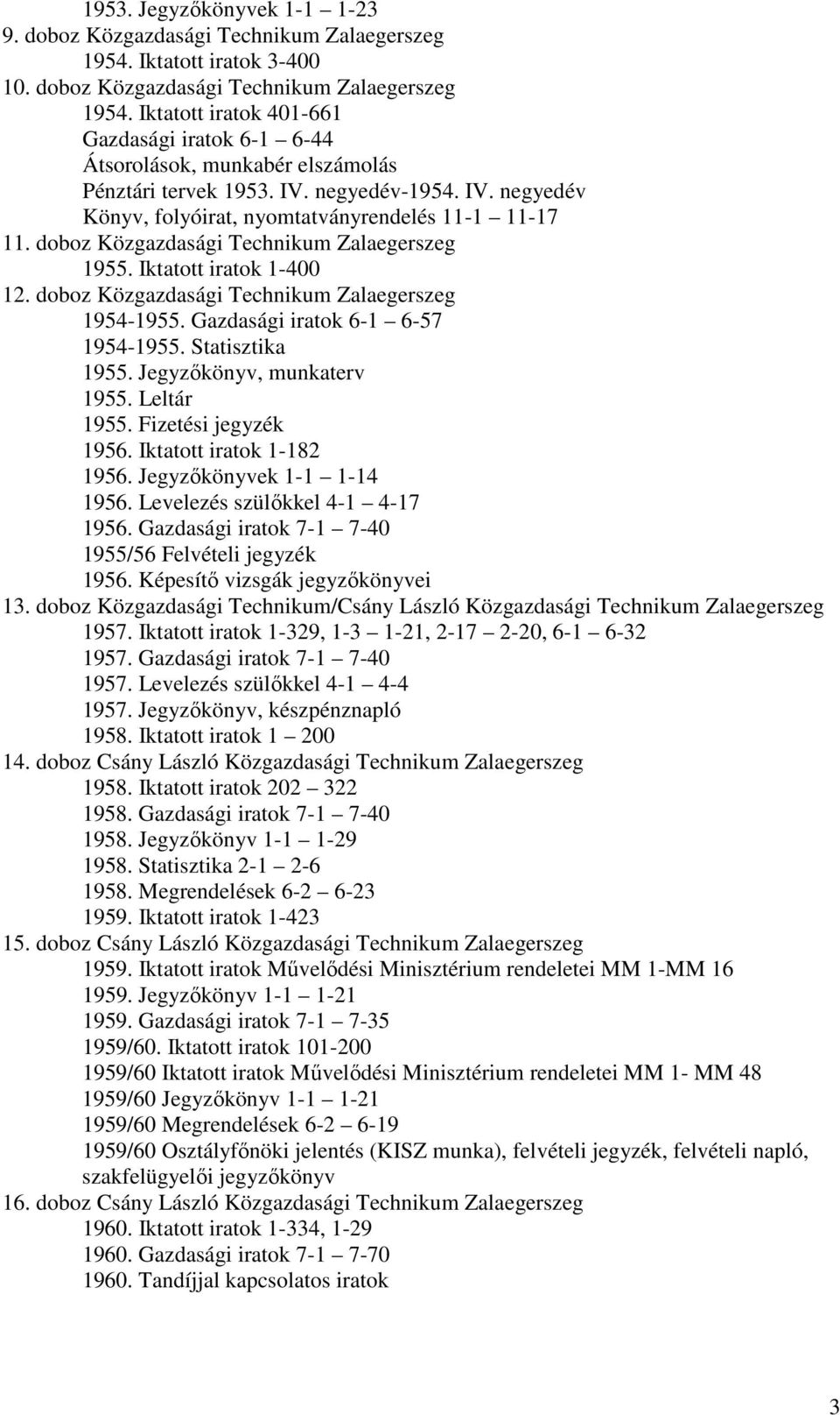 doboz Közgazdasági Technikum Zalaegerszeg 1954-1955. Gazdasági iratok 6-1 6-57 1954-1955. Statisztika 1955. Jegyzőkönyv, munkaterv 1955. Leltár 1955. Fizetési jegyzék 1956. Iktatott iratok 1-182 1956.