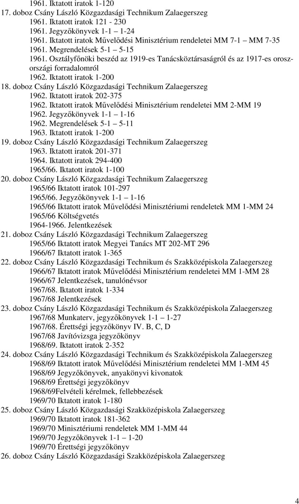Iktatott iratok 1-200 18. doboz Csány László Közgazdasági Technikum Zalaegerszeg 1962. Iktatott iratok 202-375 1962. Iktatott iratok Művelődési Minisztérium rendeletei MM 2-MM 19 1962.