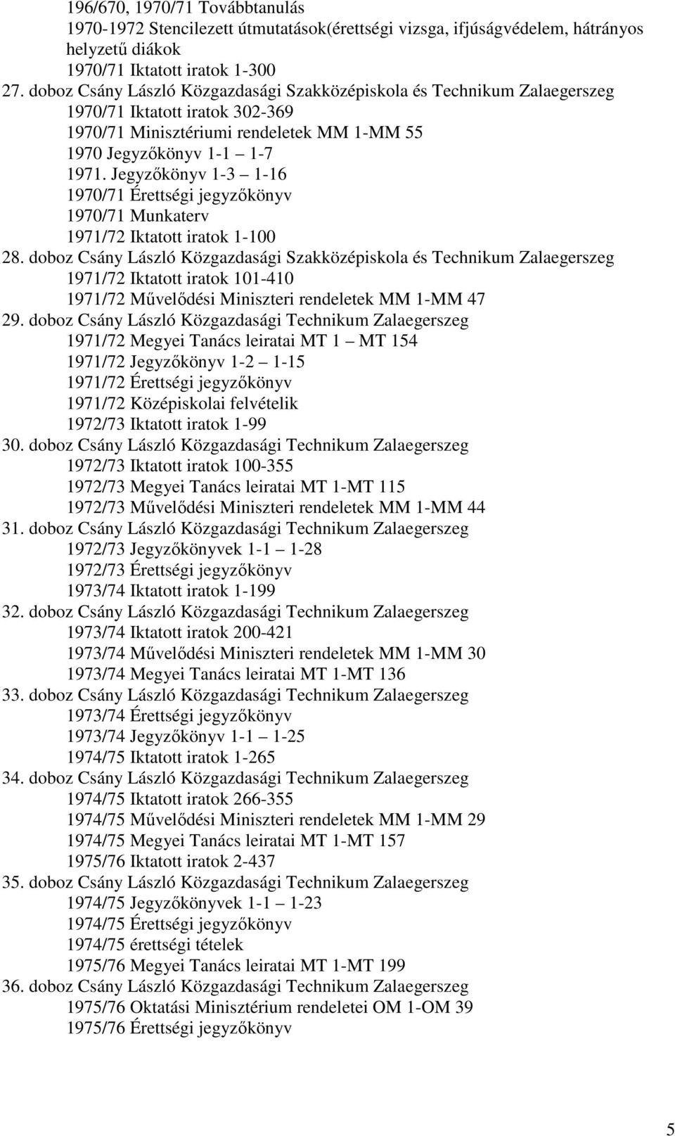 Jegyzőkönyv 1-3 1-16 1970/71 Érettségi jegyzőkönyv 1970/71 Munkaterv 1971/72 Iktatott iratok 1-100 28.