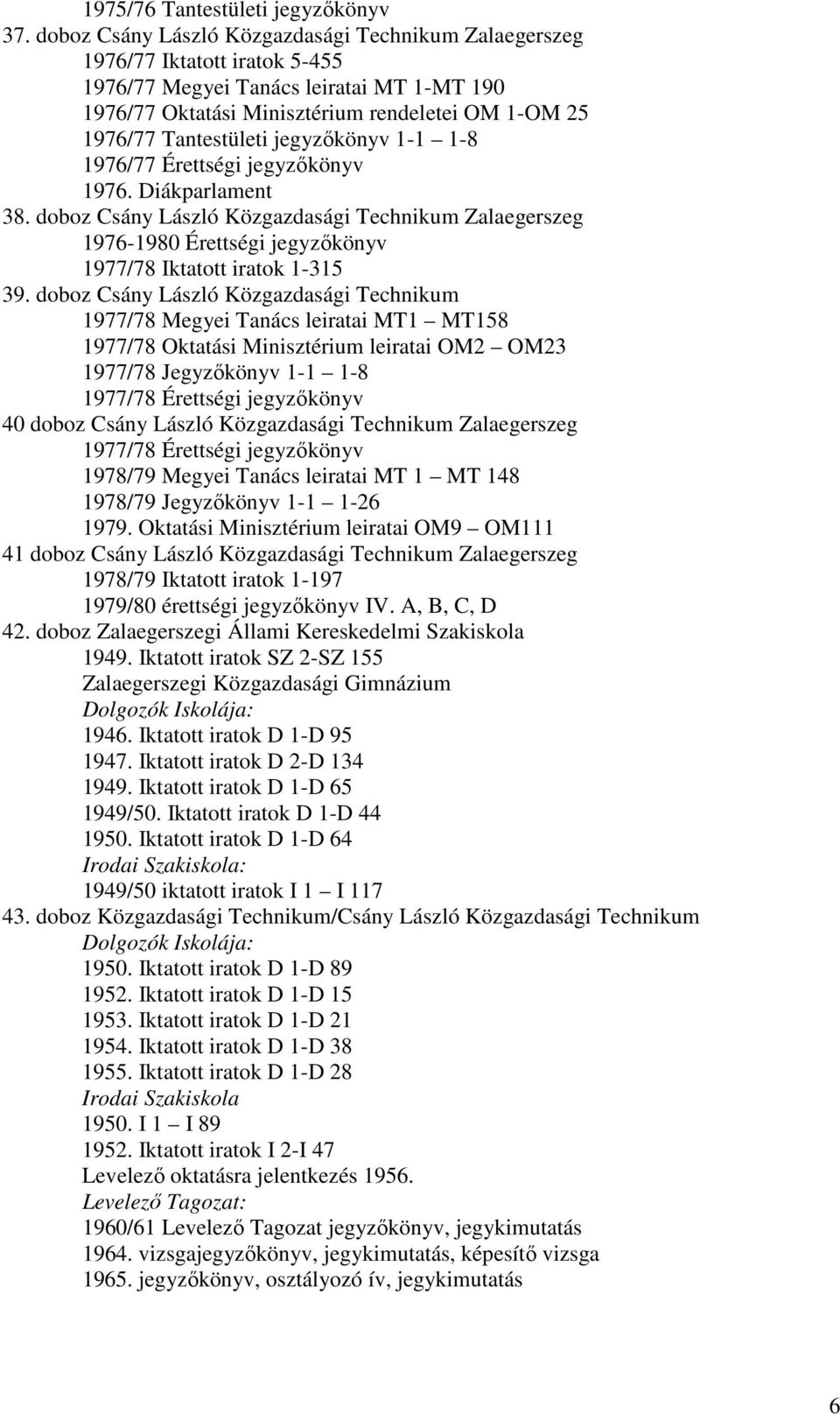 Tantestületi jegyzőkönyv 1-1 1-8 1976/77 Érettségi jegyzőkönyv 1976. Diákparlament 38.