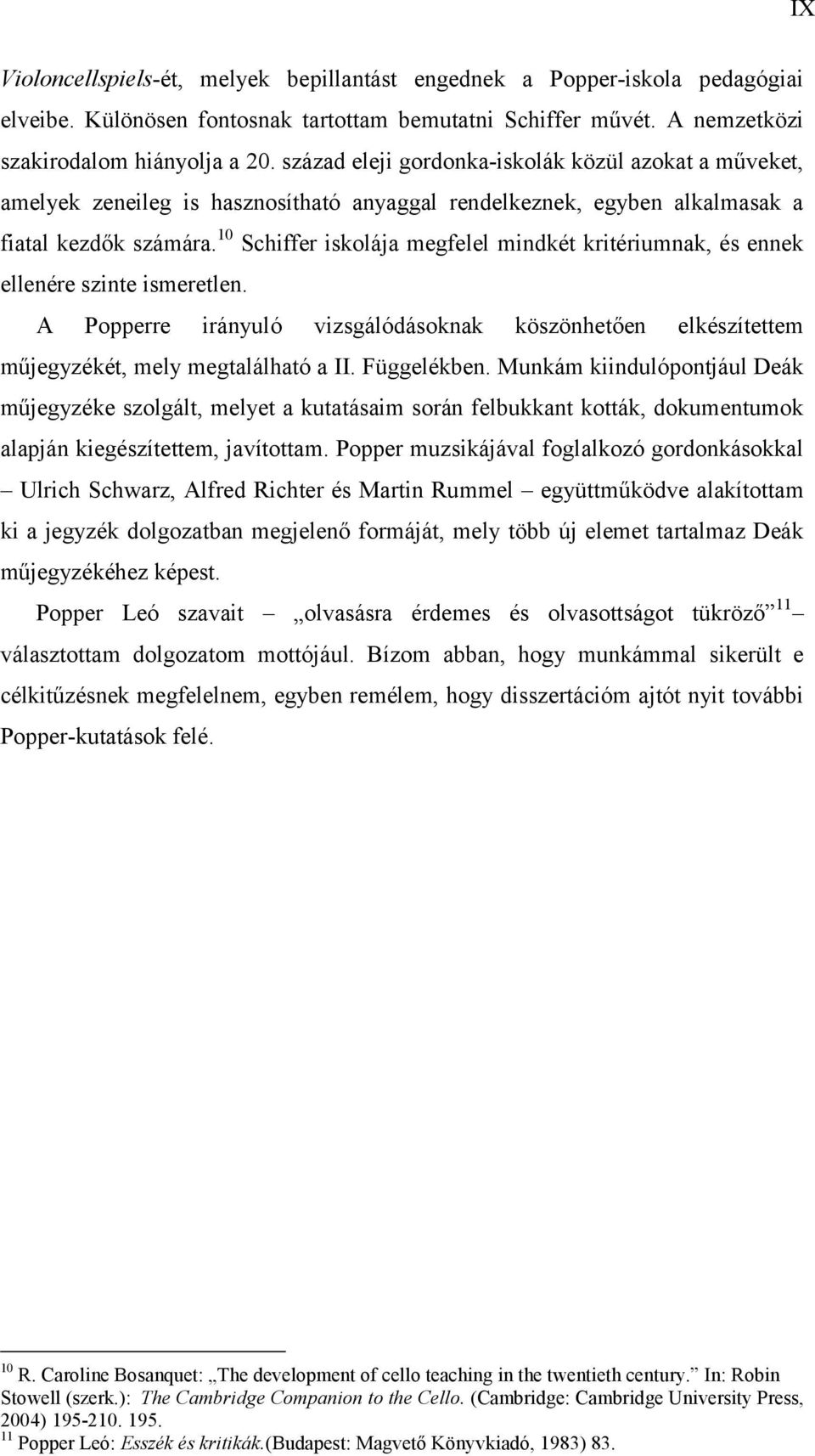 10 Schiffer iskolája megfelel mindkét kritériumnak, és ennek ellenére szinte ismeretlen. A Popperre irányuló vizsgálódásoknak köszönhetően elkészítettem műjegyzékét, mely megtalálható a II.