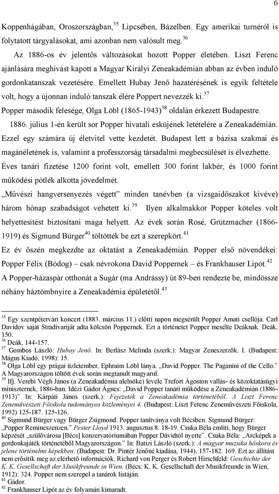 Emellett Hubay Jenő hazatérésének is egyik feltétele volt, hogy a újonnan induló tanszak élére Poppert nevezzék ki. 37 Popper második felesége, Olga Löbl (1865-1943) 38 oldalán érkezett Budapestre.