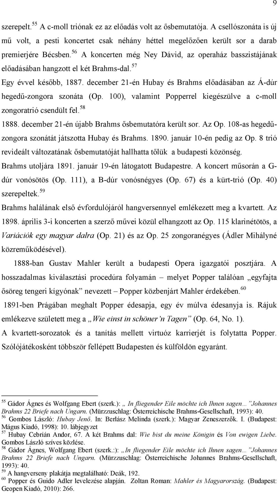 december 21-én Hubay és Brahms előadásában az Á-dúr hegedű-zongora szonáta (Op. 100), valamint Popperrel kiegészülve a c-moll zongoratrió csendült fel. 58 1888.