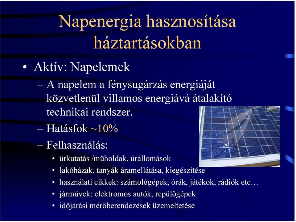 Hatásfok~10% Felhasználás: űrkutatás /műholdak, űrállomások lakóházak, tanyák áramellátása,