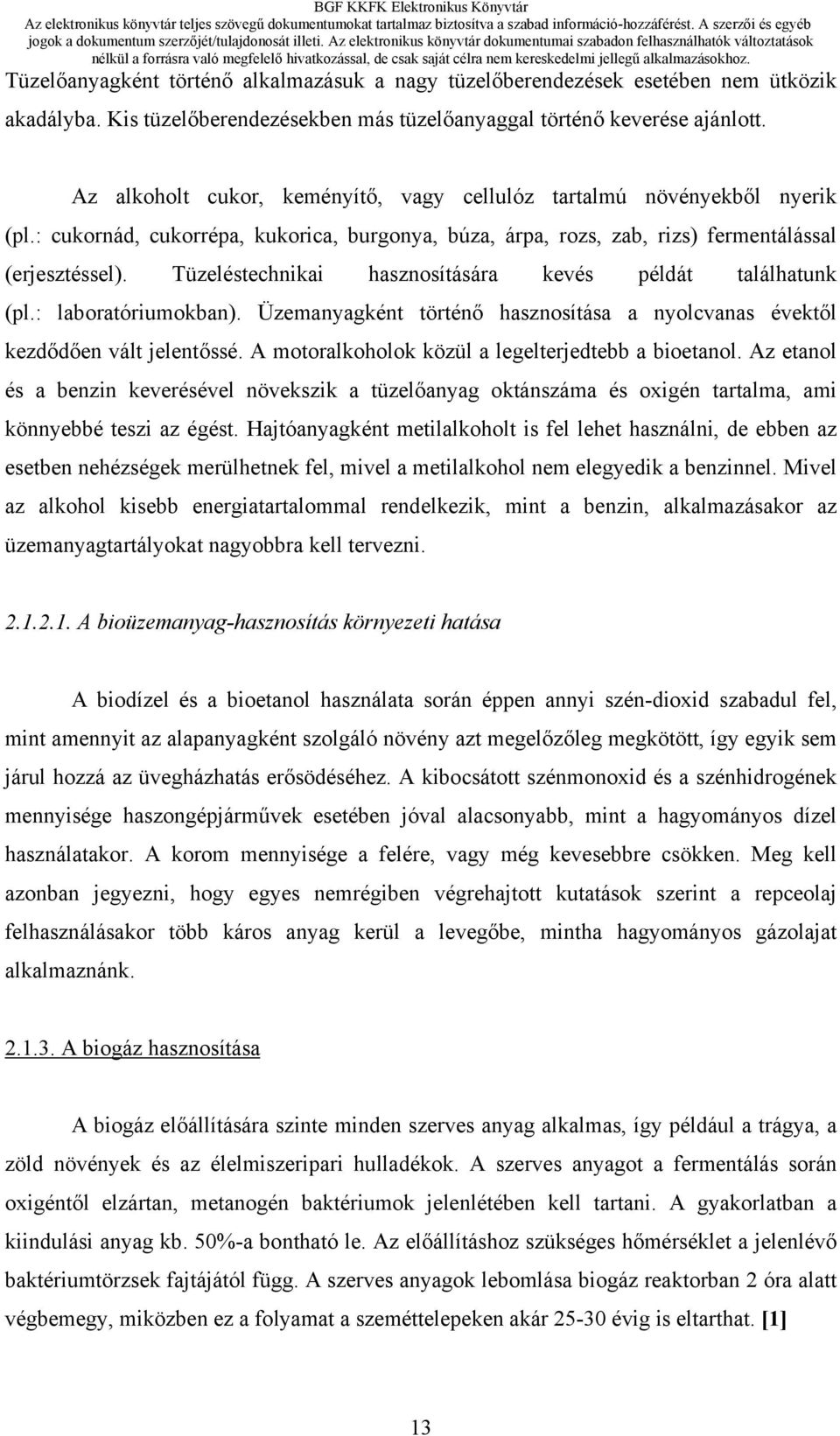 Tüzeléstechnikai hasznosítására kevés példát találhatunk (pl.: laboratóriumokban). Üzemanyagként történő hasznosítása a nyolcvanas évektől kezdődően vált jelentőssé.