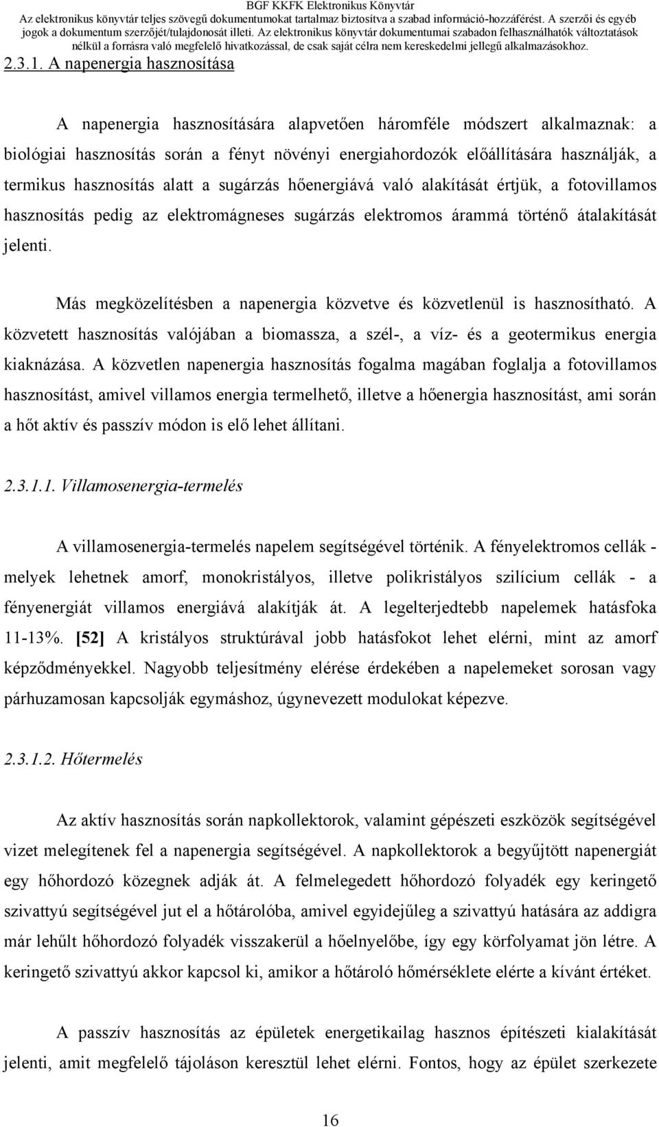 hasznosítás alatt a sugárzás hőenergiává való alakítását értjük, a fotovillamos hasznosítás pedig az elektromágneses sugárzás elektromos árammá történő átalakítását jelenti.