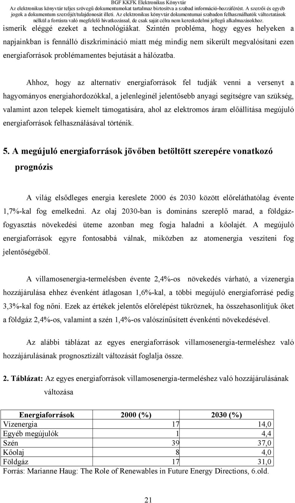 Ahhoz, hogy az alternatív energiaforrások fel tudják venni a versenyt a hagyományos energiahordozókkal, a jelenleginél jelentősebb anyagi segítségre van szükség, valamint azon telepek kiemelt