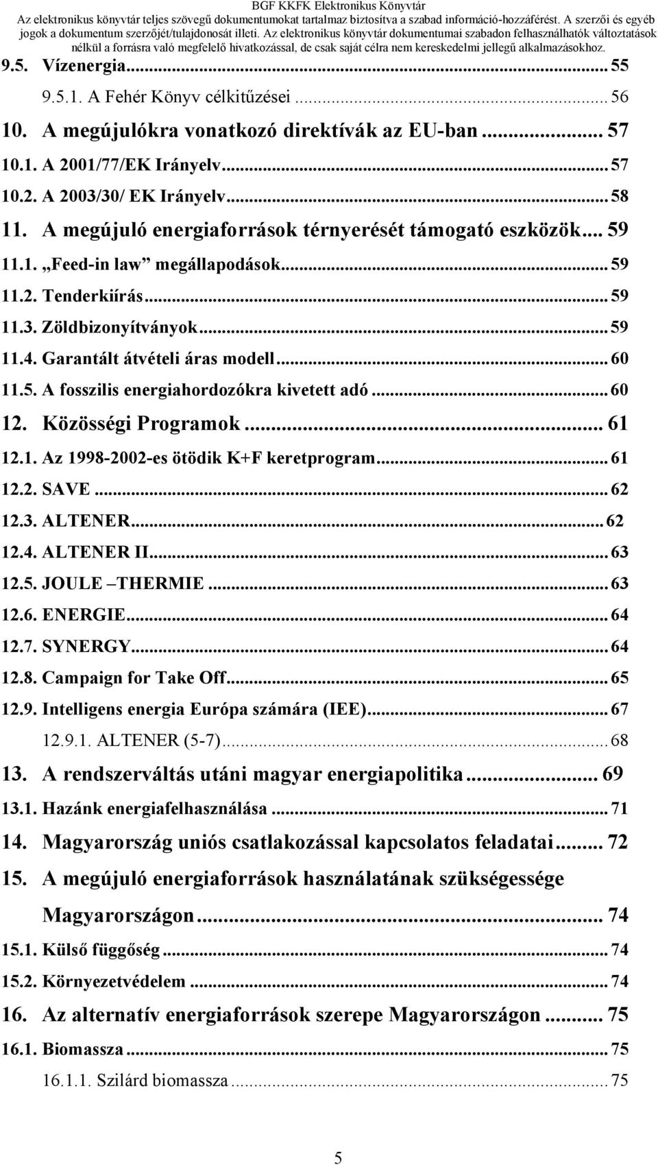 5. A fosszilis energiahordozókra kivetett adó...60 12. Közösségi Programok... 61 12.1. Az 1998-2002-es ötödik K+F keretprogram...61 12.2. SAVE...62 12.3. ALTENER...62 12.4. ALTENER II...63 12.5. JOULE THERMIE.