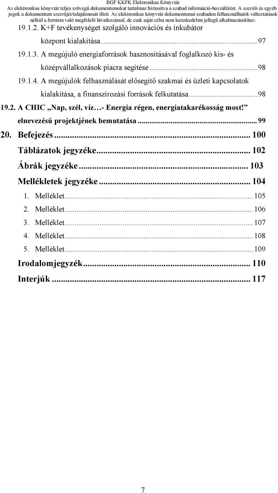 A megújulók felhasználását elősegítő szakmai és üzleti kapcsolatok kialakítása, a finanszírozási források felkutatása...98 19.2.