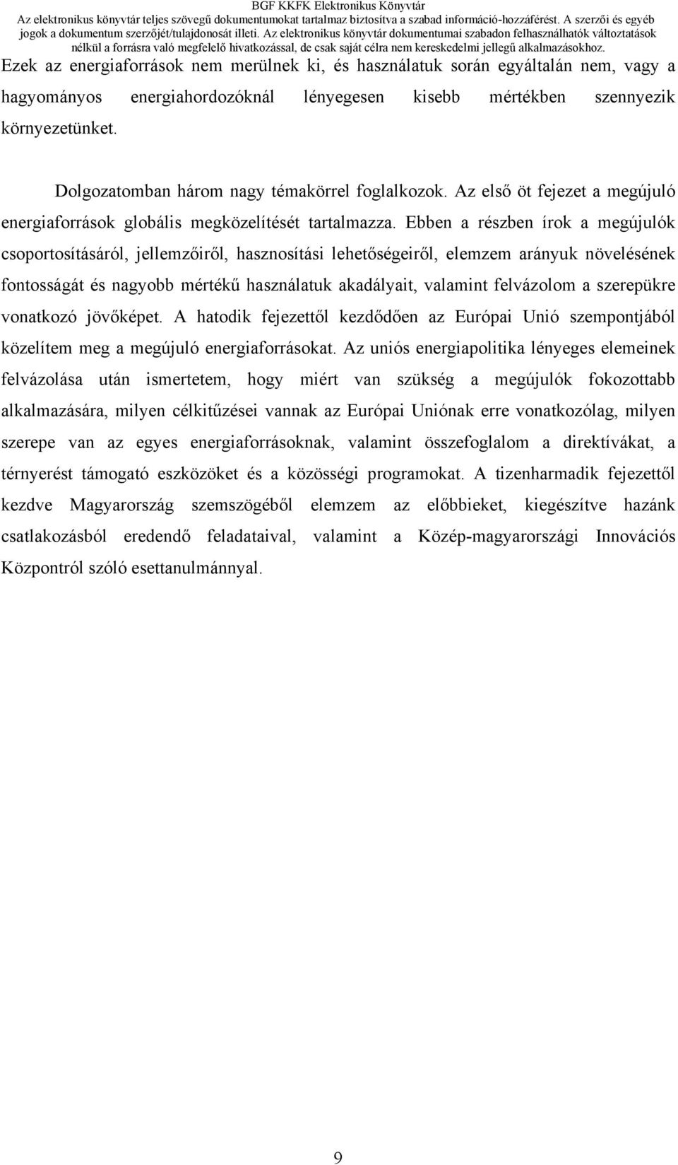 Ebben a részben írok a megújulók csoportosításáról, jellemzőiről, hasznosítási lehetőségeiről, elemzem arányuk növelésének fontosságát és nagyobb mértékű használatuk akadályait, valamint felvázolom a