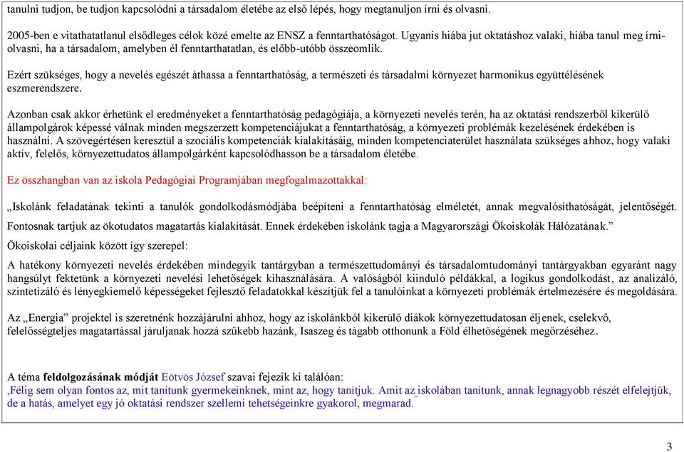 Ezért szükséges, hogy a nevelés egészét áthassa a fenntarthatóság, a természeti és társadalmi környezet harmonikus együttélésének eszmerendszere.